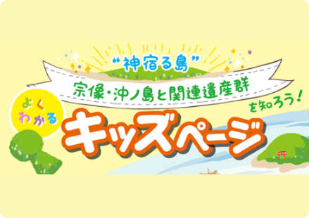 宗像・沖ノ島と関連遺産群を知ろう！キッズページ